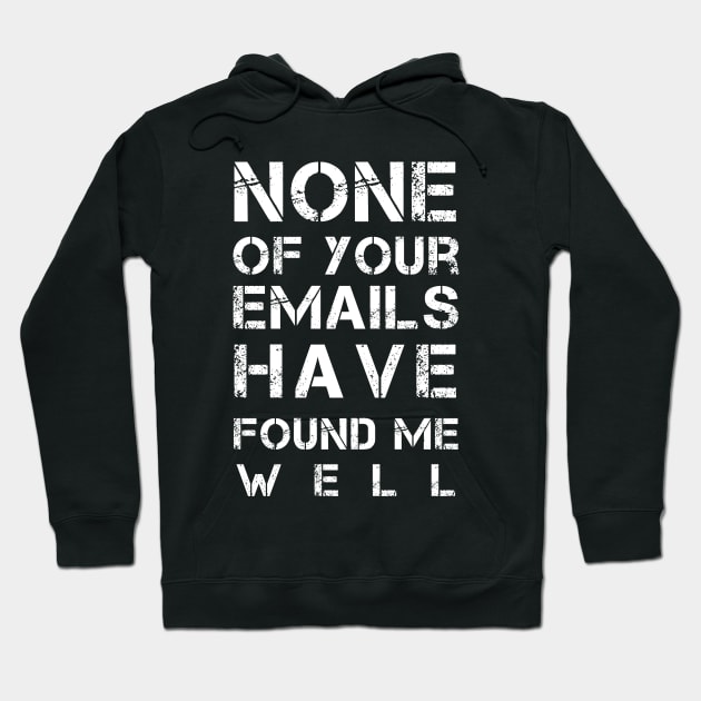 Funny Sarcastic Saying Gift Ideas For Dad - None of Your Emails Have Found Me Well Hoodie by Pezzolano